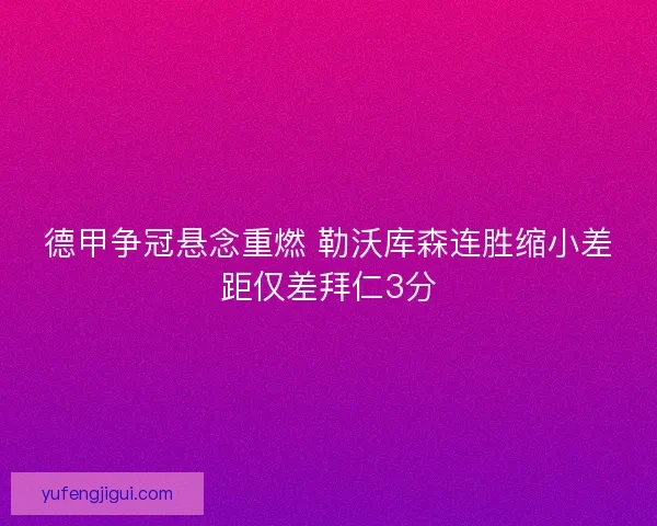 德甲争冠悬念重燃 勒沃库森连胜缩小差距仅差拜仁3分